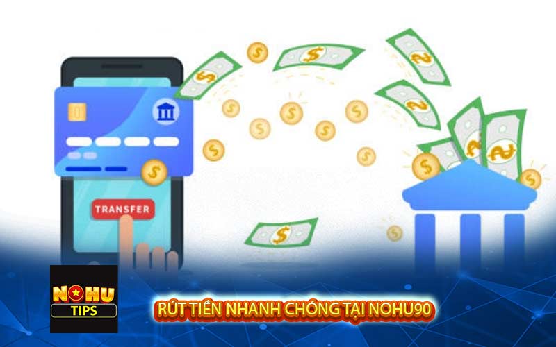 Rút tiền nhanh chóng tại nohu90